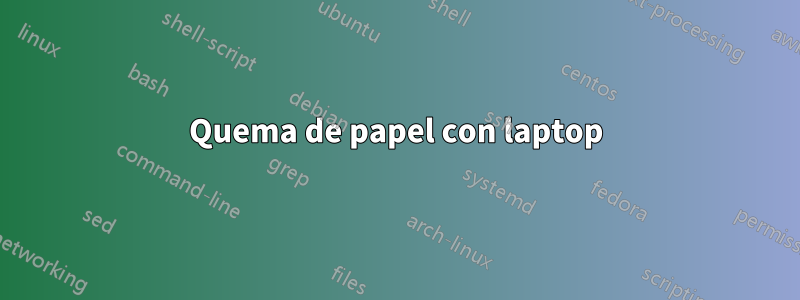 Quema de papel con laptop