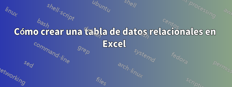 Cómo crear una tabla de datos relacionales en Excel 