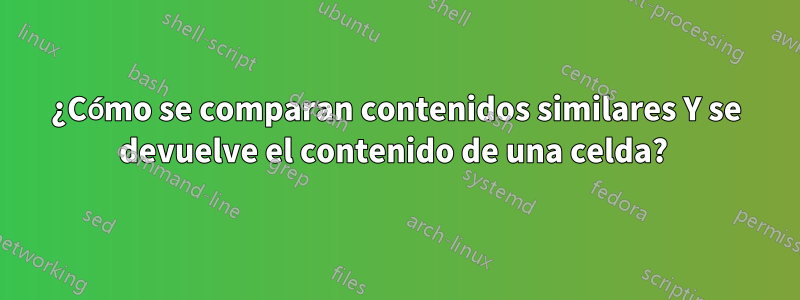 ¿Cómo se comparan contenidos similares Y se devuelve el contenido de una celda? 