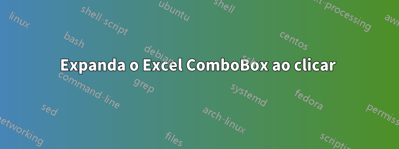 Expanda o Excel ComboBox ao clicar