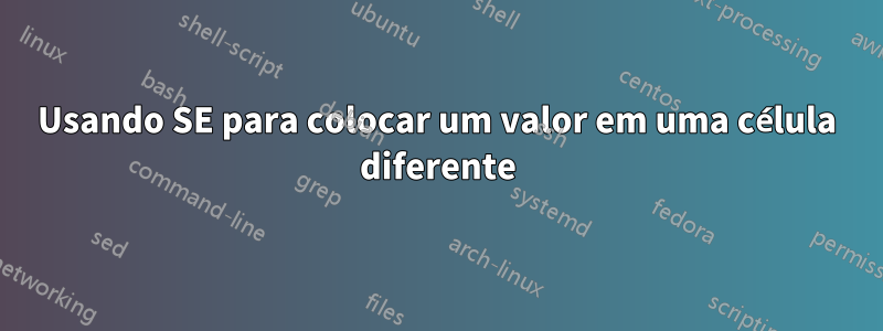 Usando SE para colocar um valor em uma célula diferente