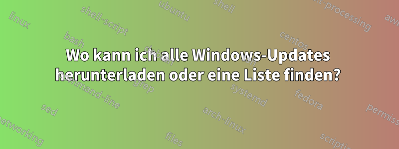 Wo kann ich alle Windows-Updates herunterladen oder eine Liste finden?