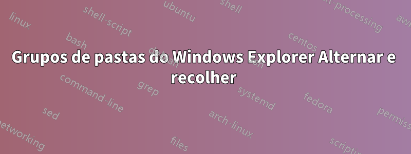 Grupos de pastas do Windows Explorer Alternar e recolher