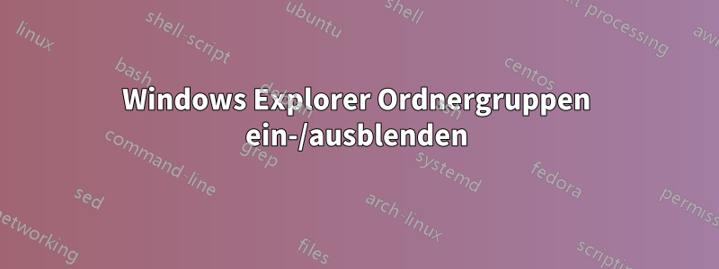 Windows Explorer Ordnergruppen ein-/ausblenden