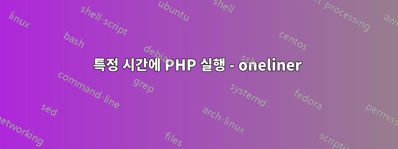 특정 시간에 PHP 실행 - oneliner