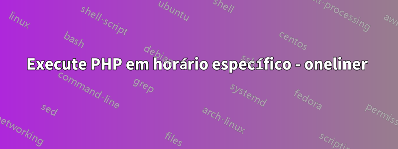 Execute PHP em horário específico - oneliner