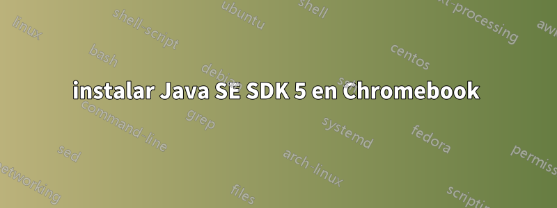 instalar Java SE SDK 5 en Chromebook