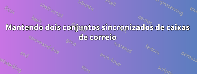 Mantendo dois conjuntos sincronizados de caixas de correio