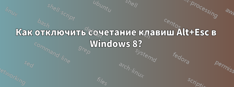 Как отключить сочетание клавиш Alt+Esc в Windows 8?