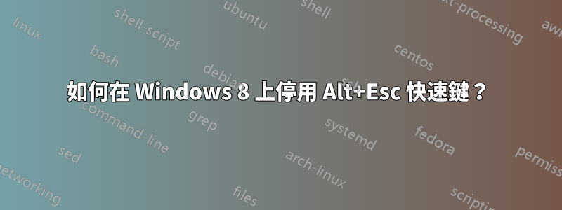 如何在 Windows 8 上停用 Alt+Esc 快速鍵？