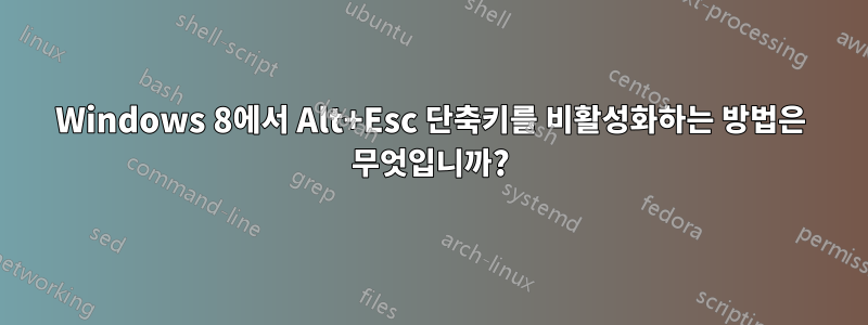 Windows 8에서 Alt+Esc 단축키를 비활성화하는 방법은 무엇입니까?