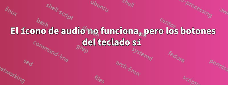 El ícono de audio no funciona, pero los botones del teclado sí