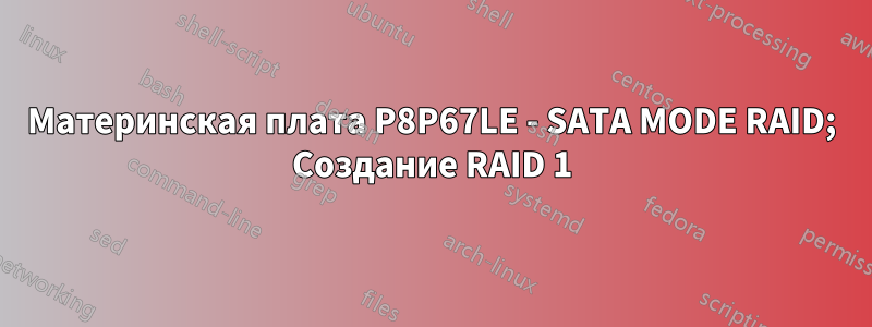 Материнская плата P8P67LE - SATA MODE RAID; Создание RAID 1