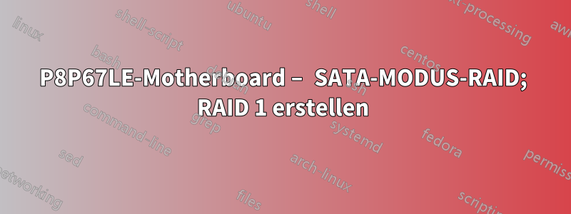 P8P67LE-Motherboard – SATA-MODUS-RAID; RAID 1 erstellen