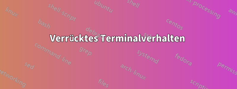 Verrücktes Terminalverhalten