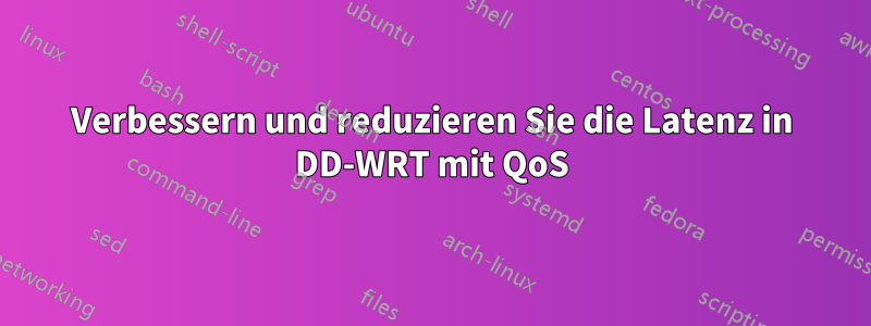 Verbessern und reduzieren Sie die Latenz in DD-WRT mit QoS