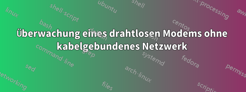 Überwachung eines drahtlosen Modems ohne kabelgebundenes Netzwerk