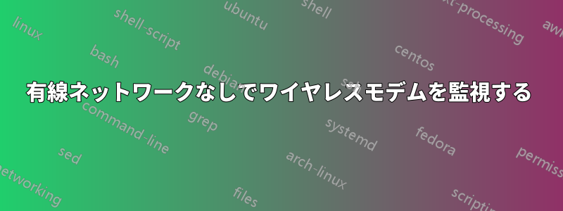 有線ネットワークなしでワイヤレスモデムを監視する