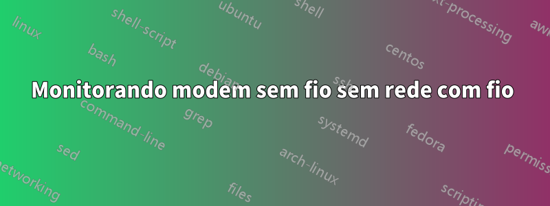 Monitorando modem sem fio sem rede com fio