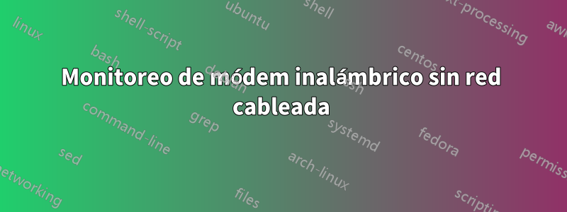 Monitoreo de módem inalámbrico sin red cableada