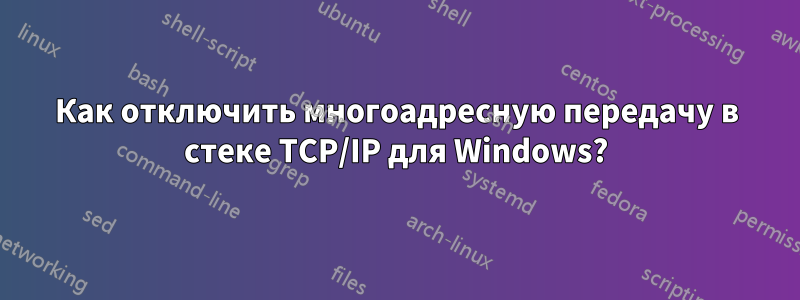 Как отключить многоадресную передачу в стеке TCP/IP для Windows?