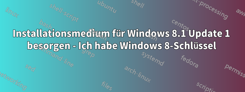 Installationsmedium für Windows 8.1 Update 1 besorgen - Ich habe Windows 8-Schlüssel