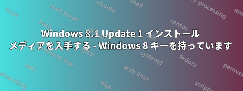 Windows 8.1 Update 1 インストール メディアを入手する - Windows 8 キーを持っています