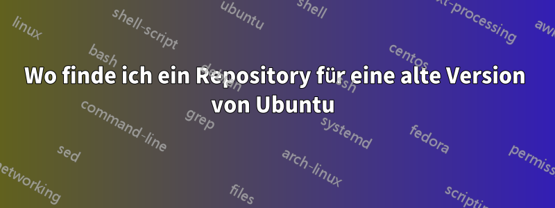 Wo finde ich ein Repository für eine alte Version von Ubuntu 