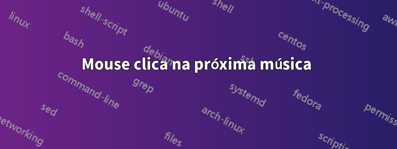 Mouse clica na próxima música