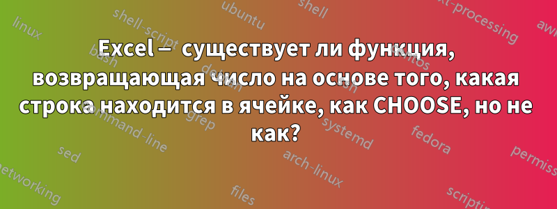 Excel — существует ли функция, возвращающая число на основе того, какая строка находится в ячейке, как CHOOSE, но не как?