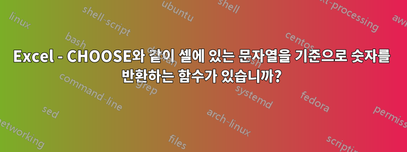 Excel - CHOOSE와 같이 셀에 있는 문자열을 기준으로 숫자를 반환하는 함수가 있습니까?