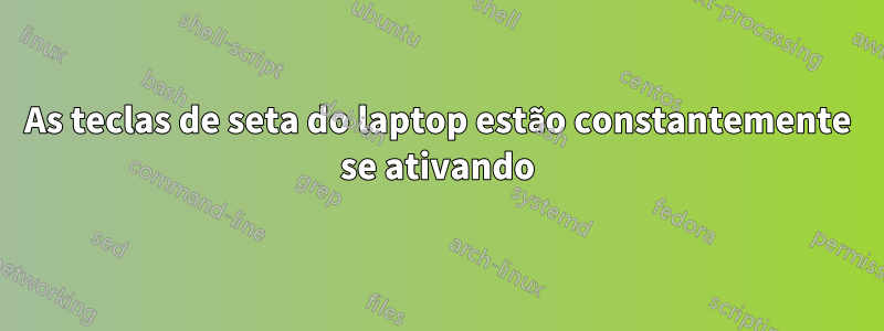 As teclas de seta do laptop estão constantemente se ativando