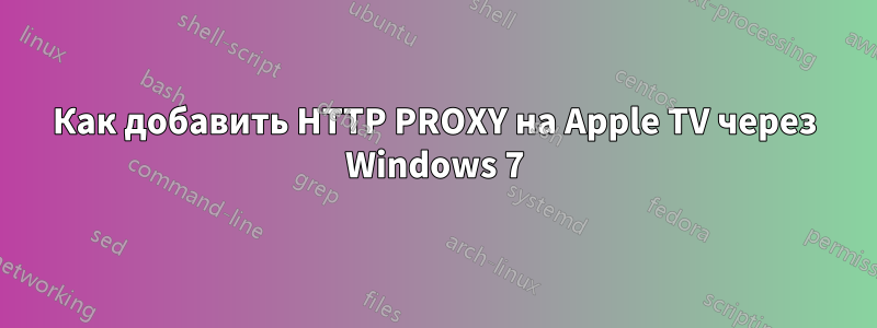 Как добавить HTTP PROXY на Apple TV через Windows 7