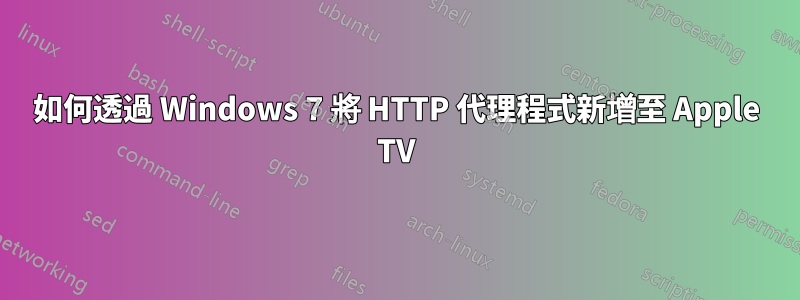 如何透過 Windows 7 將 HTTP 代理程式新增至 Apple TV