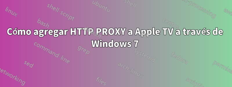 Cómo agregar HTTP PROXY a Apple TV a través de Windows 7