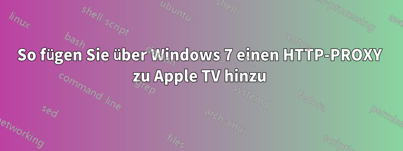 So fügen Sie über Windows 7 einen HTTP-PROXY zu Apple TV hinzu