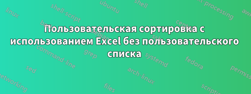 Пользовательская сортировка с использованием Excel без пользовательского списка