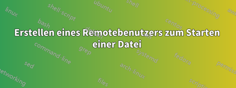 Erstellen eines Remotebenutzers zum Starten einer Datei