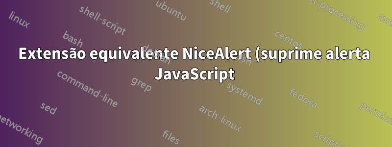 Extensão equivalente NiceAlert (suprime alerta JavaScript) para Internet Explorer