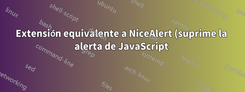 Extensión equivalente a NiceAlert (suprime la alerta de JavaScript) para Internet Explorer