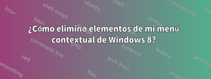 ¿Cómo elimino elementos de mi menú contextual de Windows 8? 