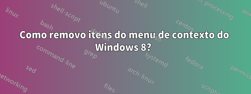 Como removo itens do menu de contexto do Windows 8? 