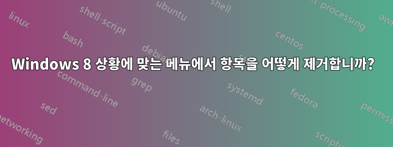 Windows 8 상황에 맞는 메뉴에서 항목을 어떻게 제거합니까? 