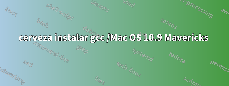 cerveza instalar gcc /Mac OS 10.9 Mavericks