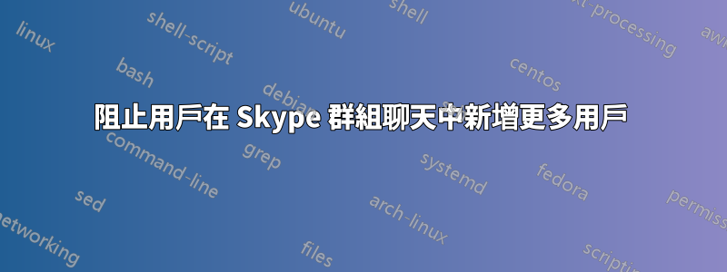 阻止用戶在 Skype 群組聊天中新增更多用戶