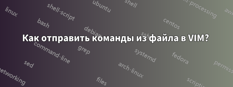 Как отправить команды из файла в VIM?