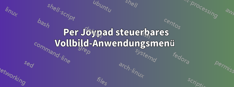 Per Joypad steuerbares Vollbild-Anwendungsmenü