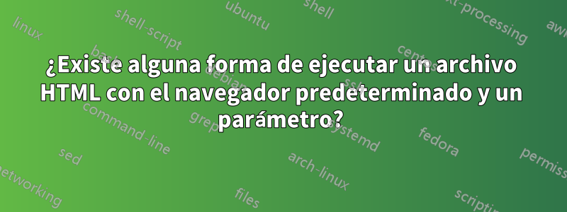 ¿Existe alguna forma de ejecutar un archivo HTML con el navegador predeterminado y un parámetro?