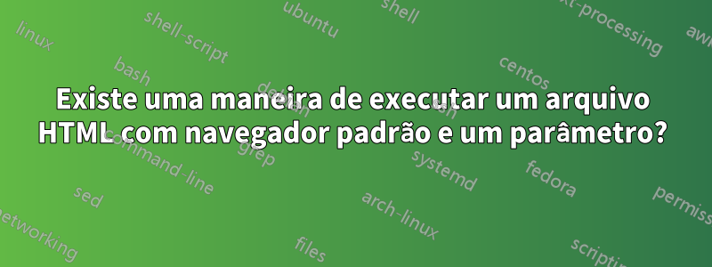 Existe uma maneira de executar um arquivo HTML com navegador padrão e um parâmetro?