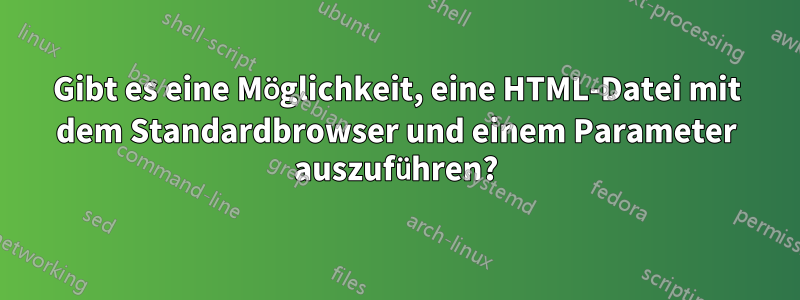 Gibt es eine Möglichkeit, eine HTML-Datei mit dem Standardbrowser und einem Parameter auszuführen?